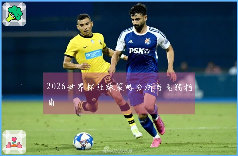 2026世界杯让球策略分析与竞猜指南