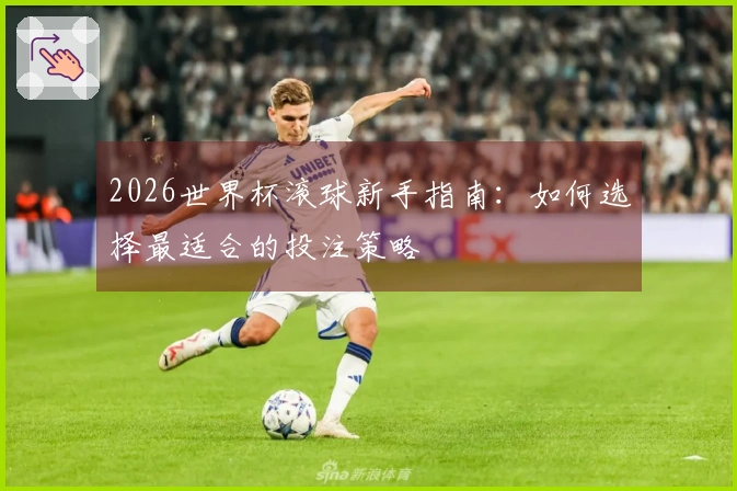 2026世界杯滚球新手指南：如何选择最适合的投注策略